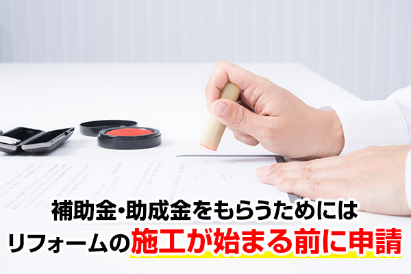 補助金・助成金をもらうためにはリフォームの施工が始まる前に申請